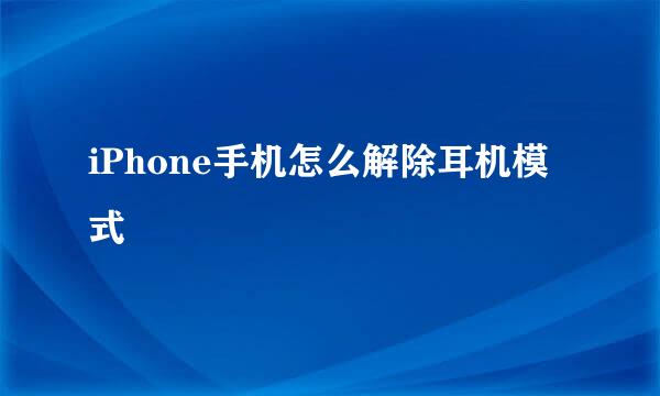 iPhone手机怎么解除耳机模式