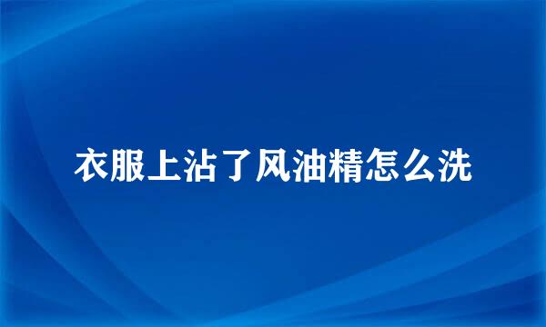 衣服上沾了风油精怎么洗