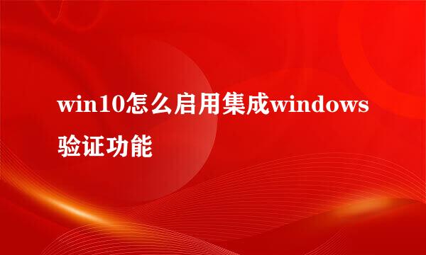 win10怎么启用集成windows验证功能