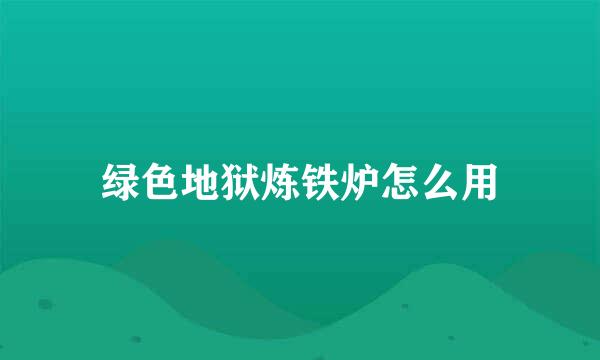绿色地狱炼铁炉怎么用