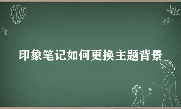 印象笔记如何更换主题背景
