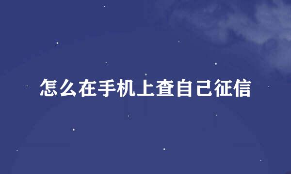 怎么在手机上查自己征信