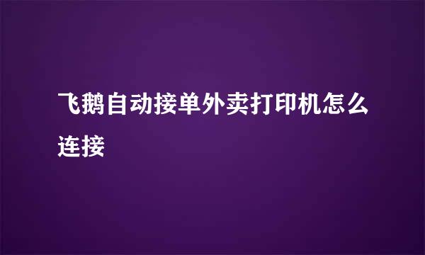 飞鹅自动接单外卖打印机怎么连接