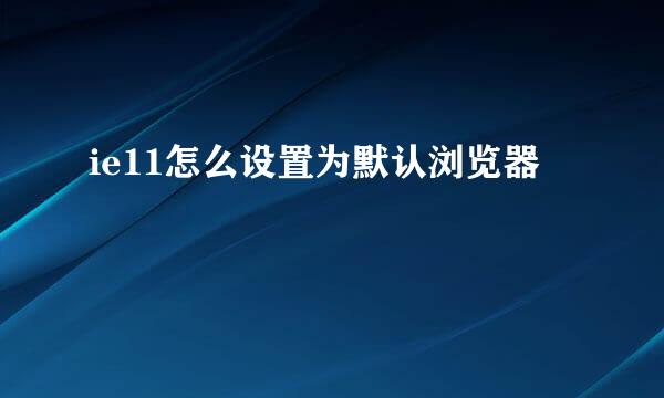 ie11怎么设置为默认浏览器