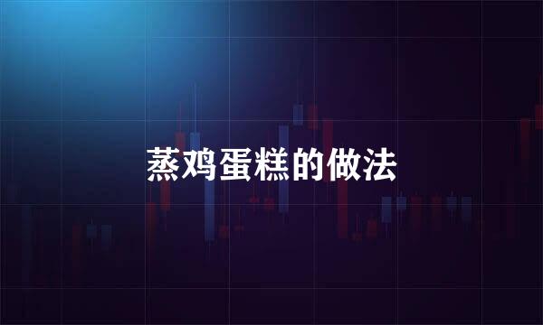 蒸鸡蛋糕的做法