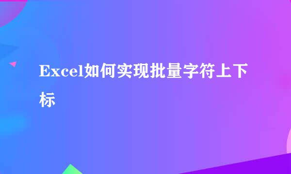 Excel如何实现批量字符上下标