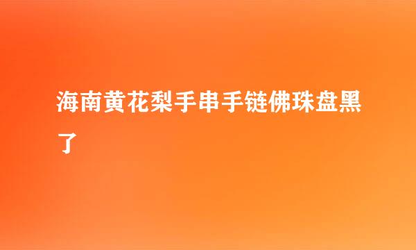海南黄花梨手串手链佛珠盘黑了