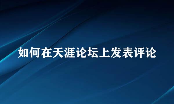 如何在天涯论坛上发表评论