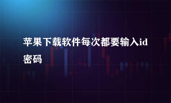 苹果下载软件每次都要输入id密码