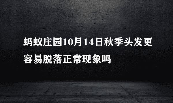 蚂蚁庄园10月14日秋季头发更容易脱落正常现象吗