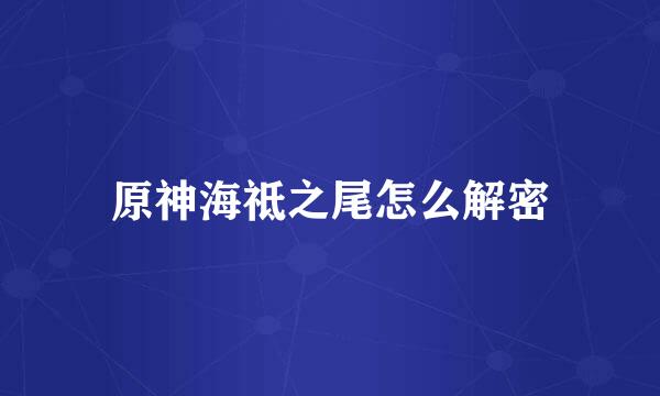 原神海祗之尾怎么解密