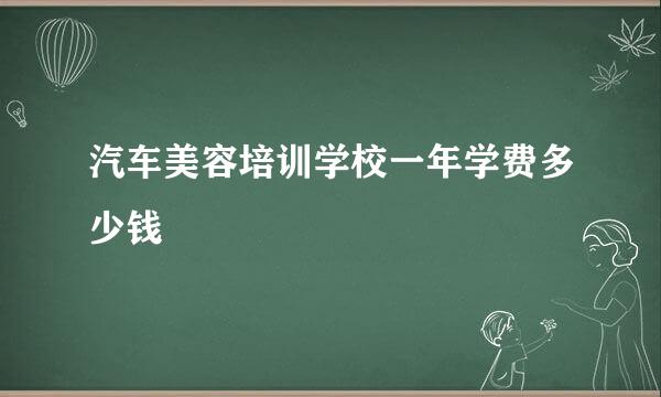 汽车美容培训学校一年学费多少钱