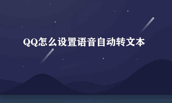 QQ怎么设置语音自动转文本