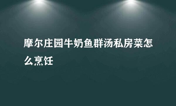 摩尔庄园牛奶鱼群汤私房菜怎么烹饪