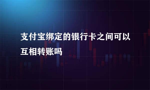 支付宝绑定的银行卡之间可以互相转账吗