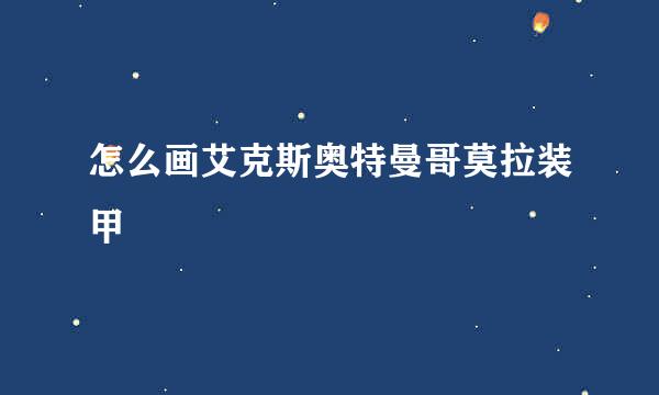 怎么画艾克斯奥特曼哥莫拉装甲