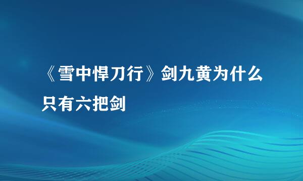 《雪中悍刀行》剑九黄为什么只有六把剑