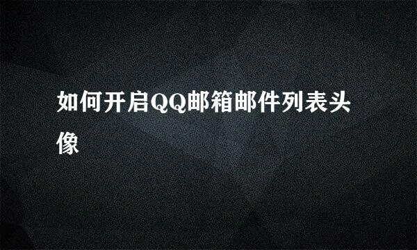如何开启QQ邮箱邮件列表头像