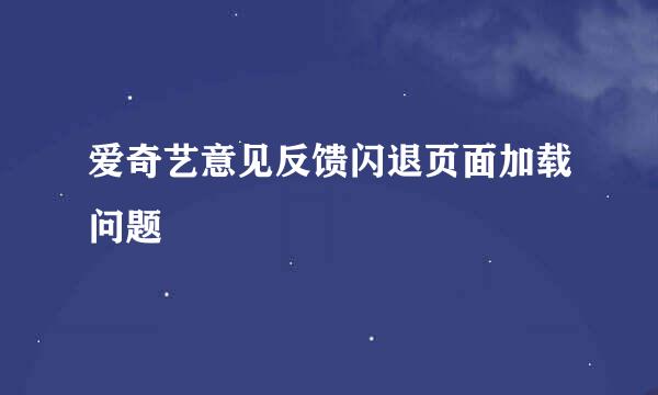 爱奇艺意见反馈闪退页面加载问题