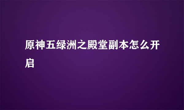 原神五绿洲之殿堂副本怎么开启