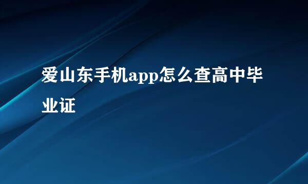 爱山东手机app怎么查高中毕业证