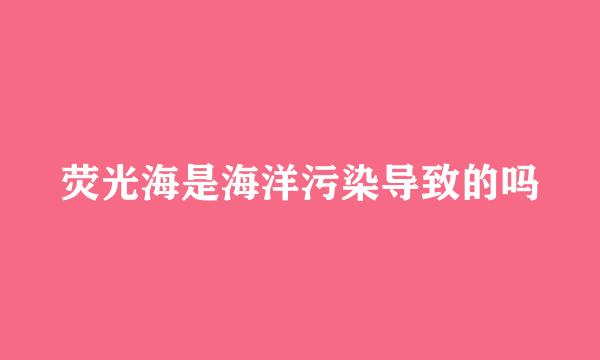 荧光海是海洋污染导致的吗