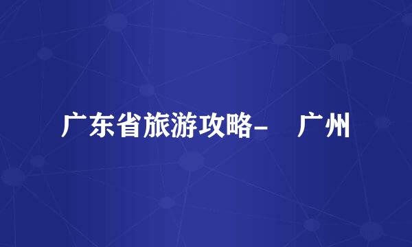 广东省旅游攻略-广州