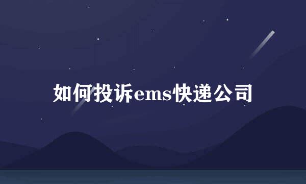 如何投诉ems快递公司