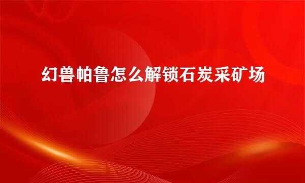 幻兽帕鲁怎么解锁石炭采矿场