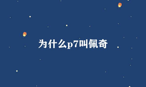 为什么p7叫佩奇
