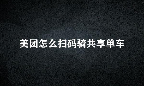 美团怎么扫码骑共享单车