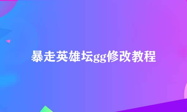 暴走英雄坛gg修改教程