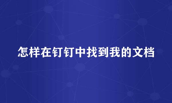 怎样在钉钉中找到我的文档
