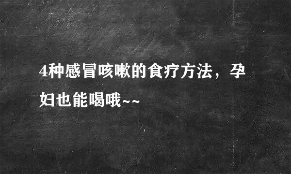 4种感冒咳嗽的食疗方法，孕妇也能喝哦~~