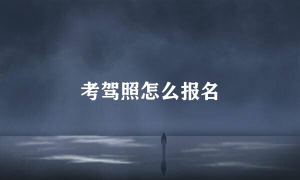 考驾照怎么报名