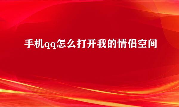 手机qq怎么打开我的情侣空间