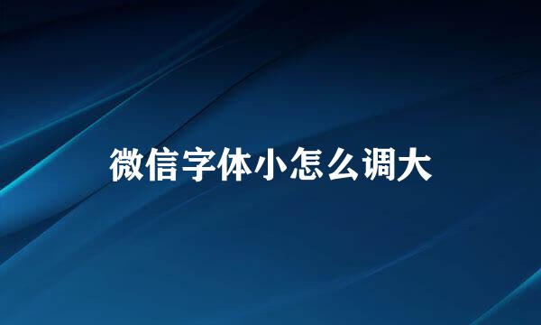 微信字体小怎么调大