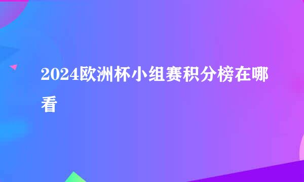 2024欧洲杯小组赛积分榜在哪看