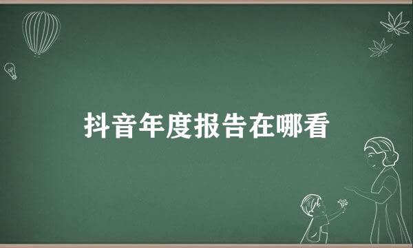 抖音年度报告在哪看