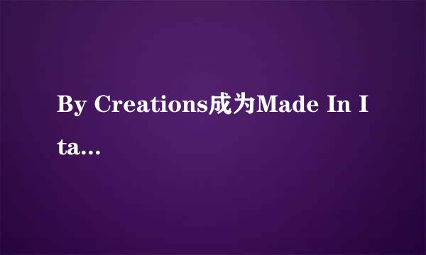 By Creations成为Made In Italy的中国名牌原因