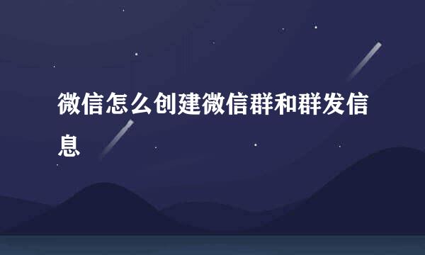 微信怎么创建微信群和群发信息