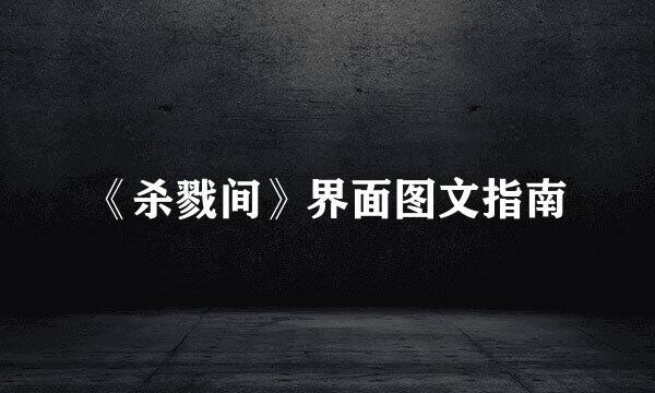 《杀戮间》界面图文指南
