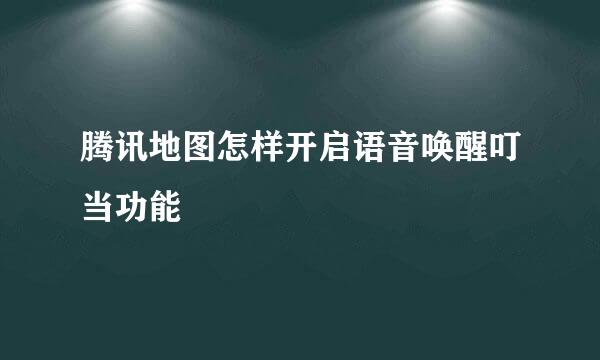 腾讯地图怎样开启语音唤醒叮当功能