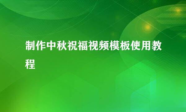 制作中秋祝福视频模板使用教程
