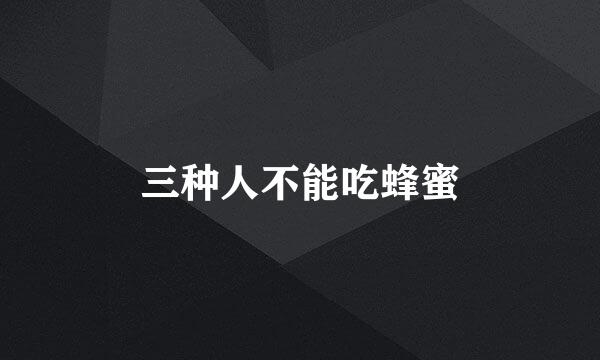 三种人不能吃蜂蜜