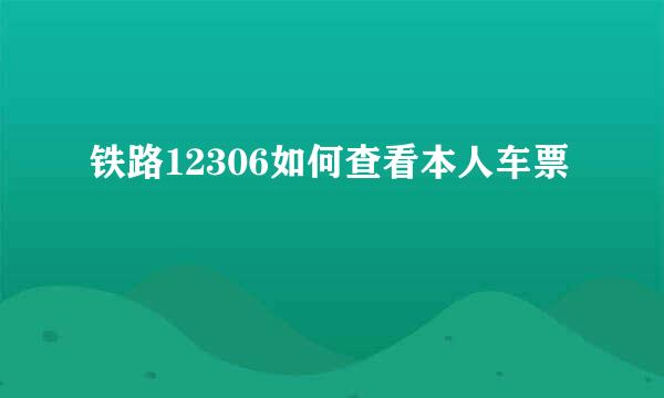 铁路12306如何查看本人车票