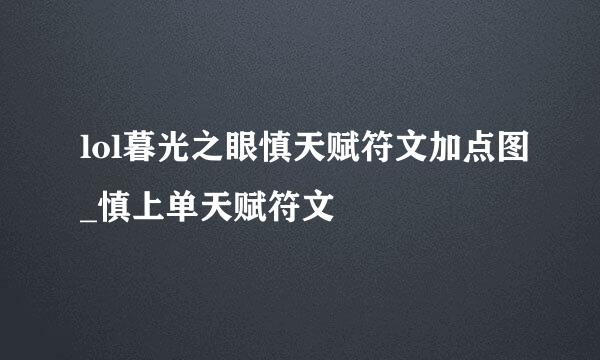 lol暮光之眼慎天赋符文加点图_慎上单天赋符文