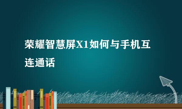 荣耀智慧屏X1如何与手机互连通话