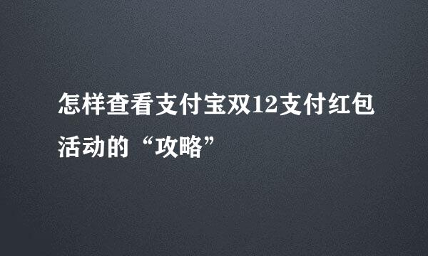 怎样查看支付宝双12支付红包活动的“攻略”
