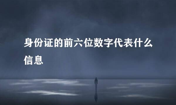 身份证的前六位数字代表什么信息